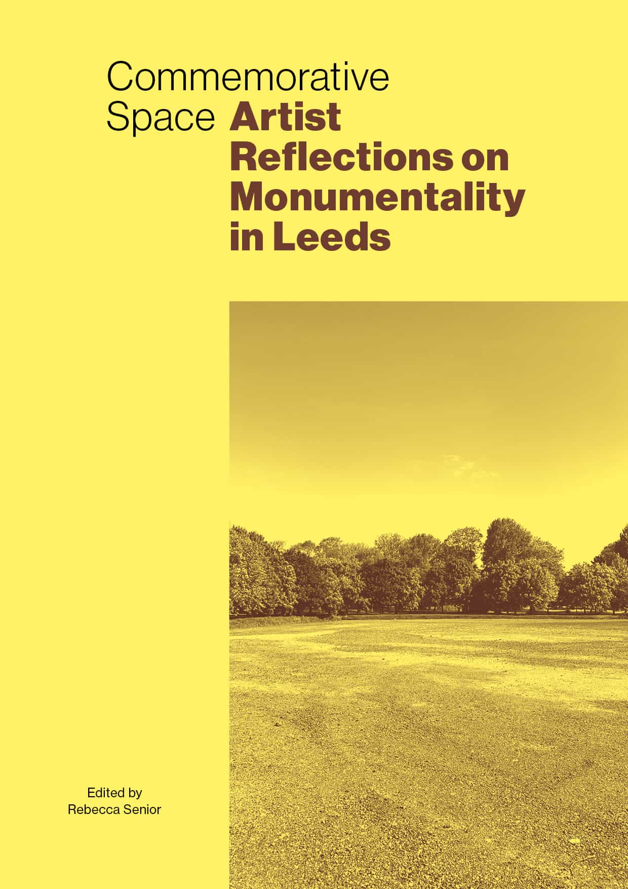 The cover of a book, edited by Rebecca Senior. The title is Commemorative Space: Artist Reflections on Monumentality in Leeds. The cover is bright yellow with brown text, and a sepia photograph of a green space with trees.